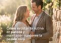 Evitar rutina pareja, mantener pasión
