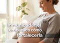 Inmunidad embarazo fortalecerla